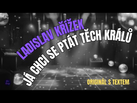???? Ladislav Křížek – Já chci se ptát těch králů | Originál s textem ????