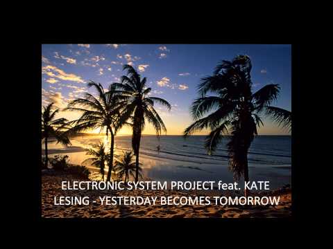 Electronic System Project Feat. Kate Lesing - Yesterday Becomes Tomorrow (Original Mix)