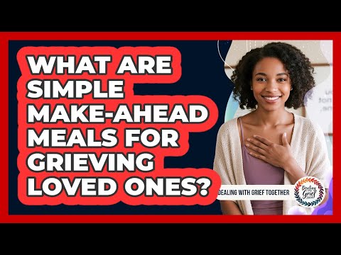 What Are Simple Make-Ahead Meals For Grieving Loved Ones?