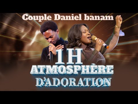 1HEUR ATMOSPHERE D'ADORATION PROPHETIQUE  AVEC LE COUPLE DANIEL BANAM #danielbanam