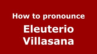 How to pronounce Eleuterio Villasana