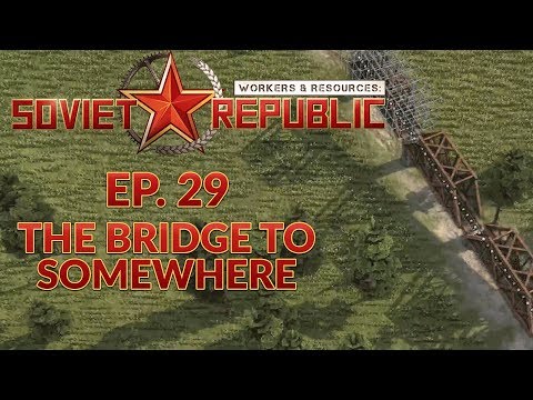 WORKERS & RESOURCES SOVIET REPUBLIC | EP. 29 - THE BRIDGE TO SOMEWHERE (City Builder Lets Play)