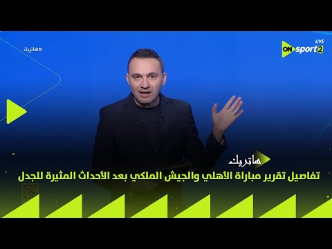 هاتريك - محمود المحمودي ينفرد بتفاصيل تقرير مباراة الأهلي والجيش الملكي بعد الأحداث المثيرة للجدل