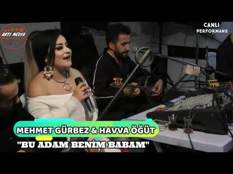 HAVVA ÖĞÜT & MEHMET GÜRBEZ BU ADAM BENIM BABAM