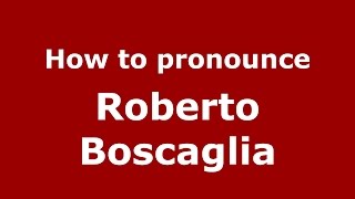 How to pronounce Roberto Boscaglia
