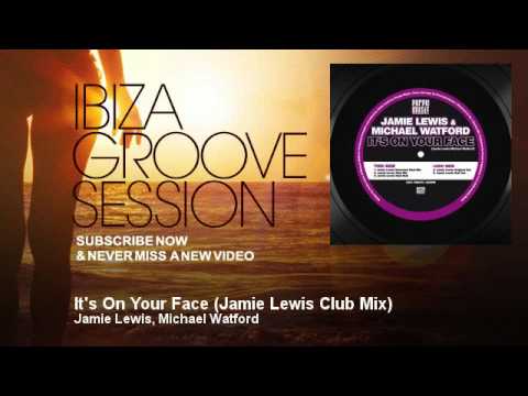 Jamie Lewis, Michael Watford - It's On Your Face - Jamie Lewis Club Mix - IbizaGrooveSession