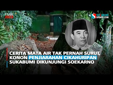 Cerita Mata Air Tak Pernah Surut, Konon Penjiarahan Cikahuripan Sukabumi Dikunjungi Soekarno