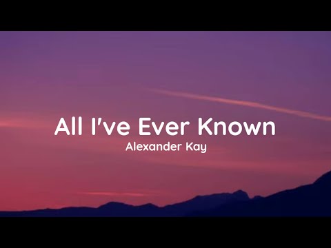 Alexander Kay - All I've Ever Known (lyrics)