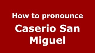 How to pronounce Caserio San Miguel