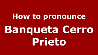 How to pronounce Banqueta Cerro Prieto