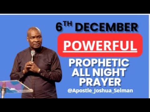 [6TH DECEMBER] POWERFUL AND PROPHETIC ALL NIGHT PRAYER || APOSTLE JOSHUA SELMAN LIVE