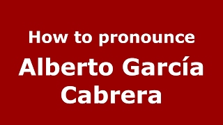 How to pronounce Alberto García Cabrera