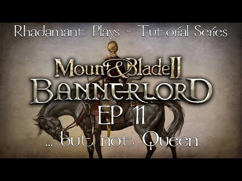 Mount and Blade Bannerlord Tutorial Series -  ... but not Queen