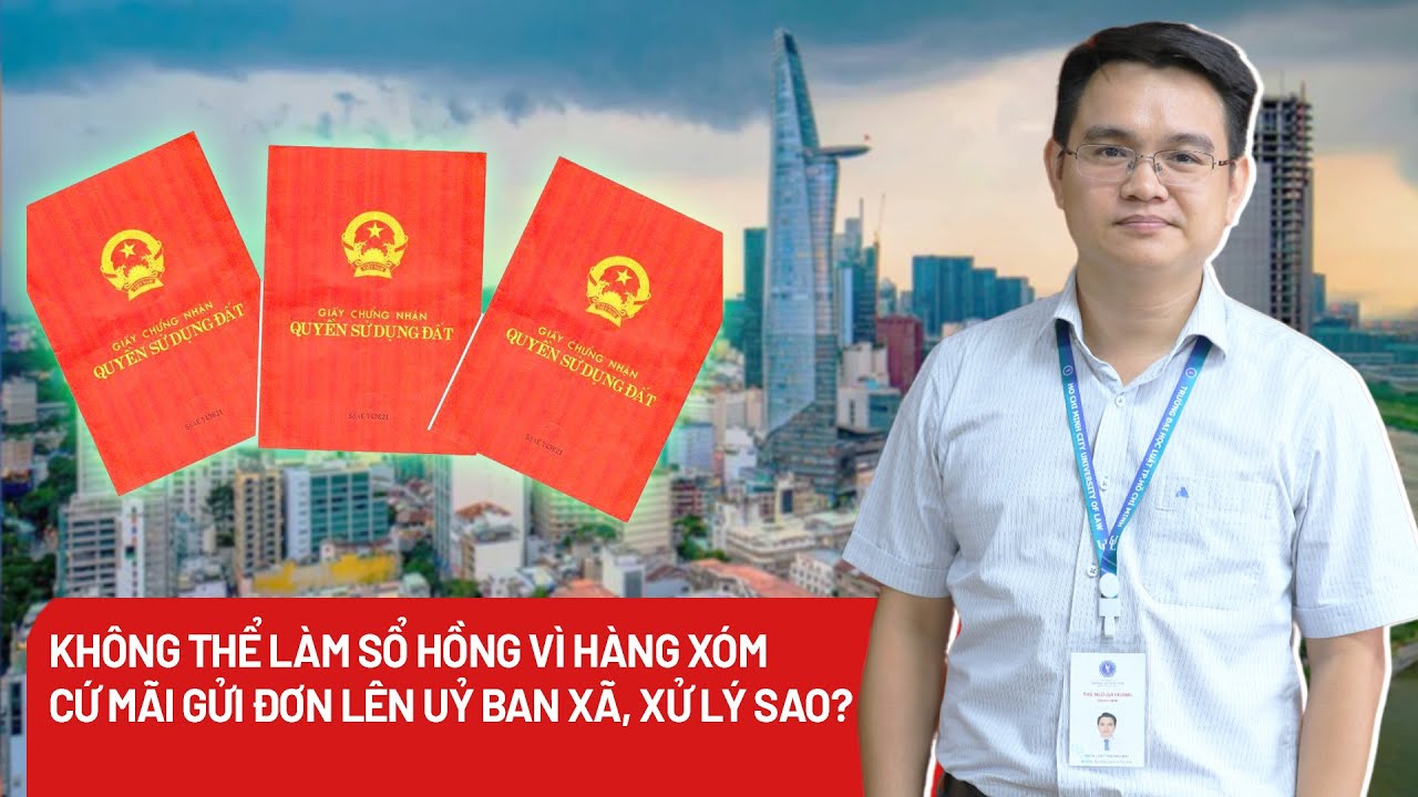 Không thể làm sổ hồng vì hàng xóm cứ mãi gửi đơn lên xã, xử lý sao?