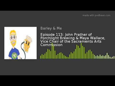 Episode 113: John Prather of Porchlight Brewing & Maya Wallace, Vice Chair of the Sacramento Arts Co