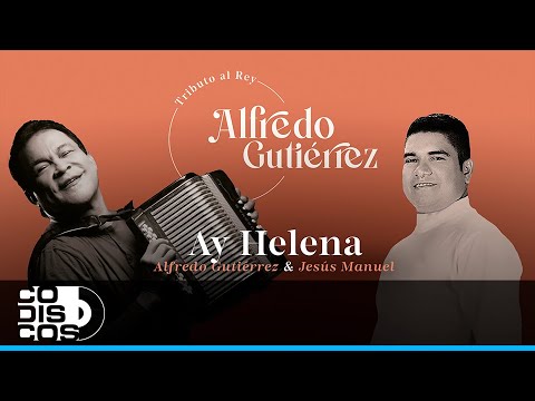 Ay Helena, Alfredo Gutiérrez, Jesús Manuel - Video Letra