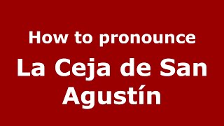 How to pronounce La Ceja De San Agustín