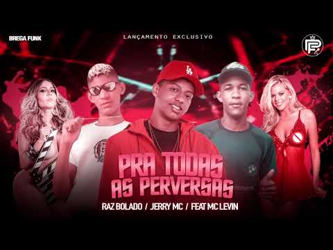 RAZ BOLADO E JERRY MC FEAT MC LEVIN - PRA TODAS AS PERVERSAS ( BREGA FUNK )