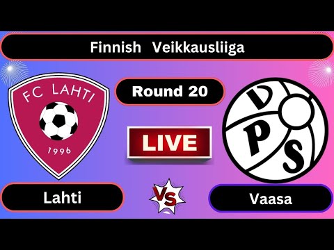 Live : Lahti vs Vaasa VPS | Finnish Veikkausliiga | Round 20 | Football 2023