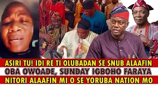 ASIRI TU! IDI TI OLUBADAN FI SNUB ALAAFIN OYO OBA OWOADE, SUNDAY IGBOHO NI OHUN O SE YORUBA LAND MO