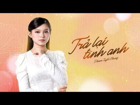 Trả lại tình anh - Phạm Tuyết Nhung