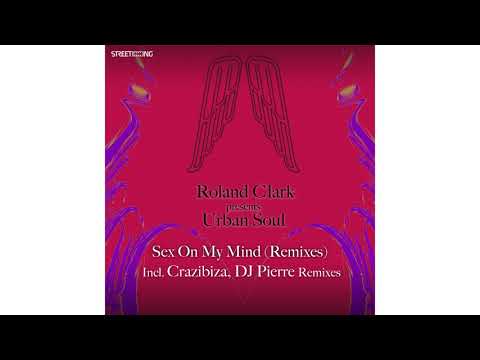 Roland Clark presents Urban Soul Sex On My Mind (Crazibiza Remix)