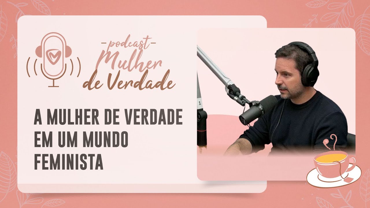 Tiago Mattes: A MULHER DE VERDADE EM UM MUNDO FEMINISTA | PODCAST MULHER DE VERDADE | #13 | IPP TV