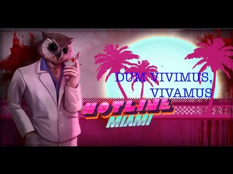 DUM VIVIMUS, VIVAMUS - HOTLINE MIAMI
