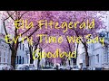 Ella Fitzgerald Ev Ry Time We Say Goodbye Lyrics