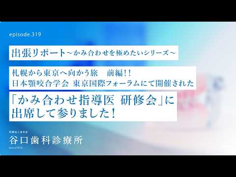 第319話 ✈️かみ合わせ治療って何❓楽しいお食事には、重要なんです❗️-かみ合わせ指導医研修会-東京出張レポート❗️東京国際フォーラムで日本顎咬合学会