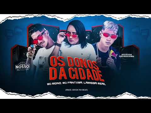 MC REINO - MC FANTAXMA - MC LAISSA REAL -OS DONO DA CIDADE