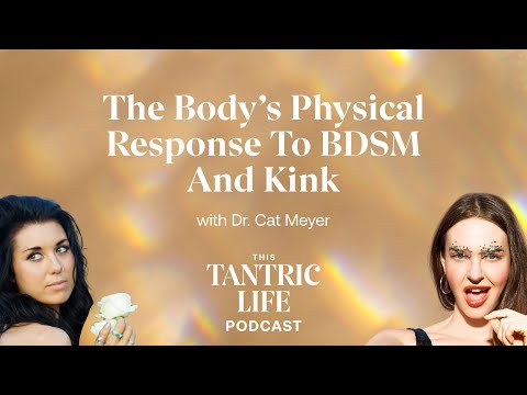 The body’s physical response to BDSM and kink with Dr. Cat Meyer | This Tantric Life Ep 22