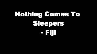 Nothin Comes to Sleepers by Fiji