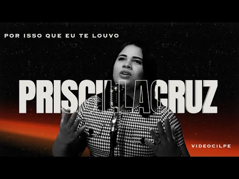 Por Isso Que Eu Te Louvo - Priscilla Cruz (videoclipe)