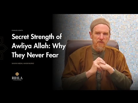 Secret Strength of Awliya Allah: Why They Never Fear - Shaykh Abdal Hakim Murad