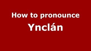 How to pronounce Yncl&aacute;n