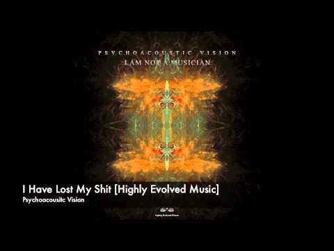 Psychoacoustic Vision - I Have Lost My Shit [Highly Evolved Music]