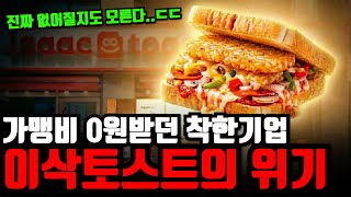 “매물이 쏟아지고 있다..” 가맹비 100원도 안받던 착한기업 이삭토스트의 위기