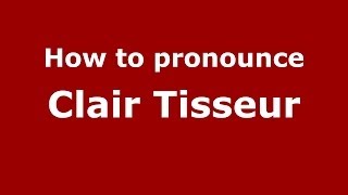 How to pronounce Clair Tisseur