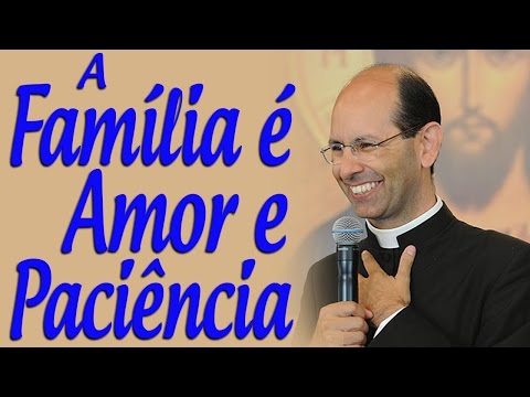 Family is love and patience - Father Paulo Ricardo (01/29/11)