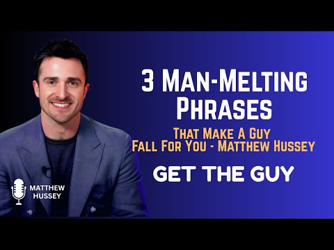 3 Man-Melting Phrases That Make A Guy Fall For You - Matthew Hussey, Get The Guy