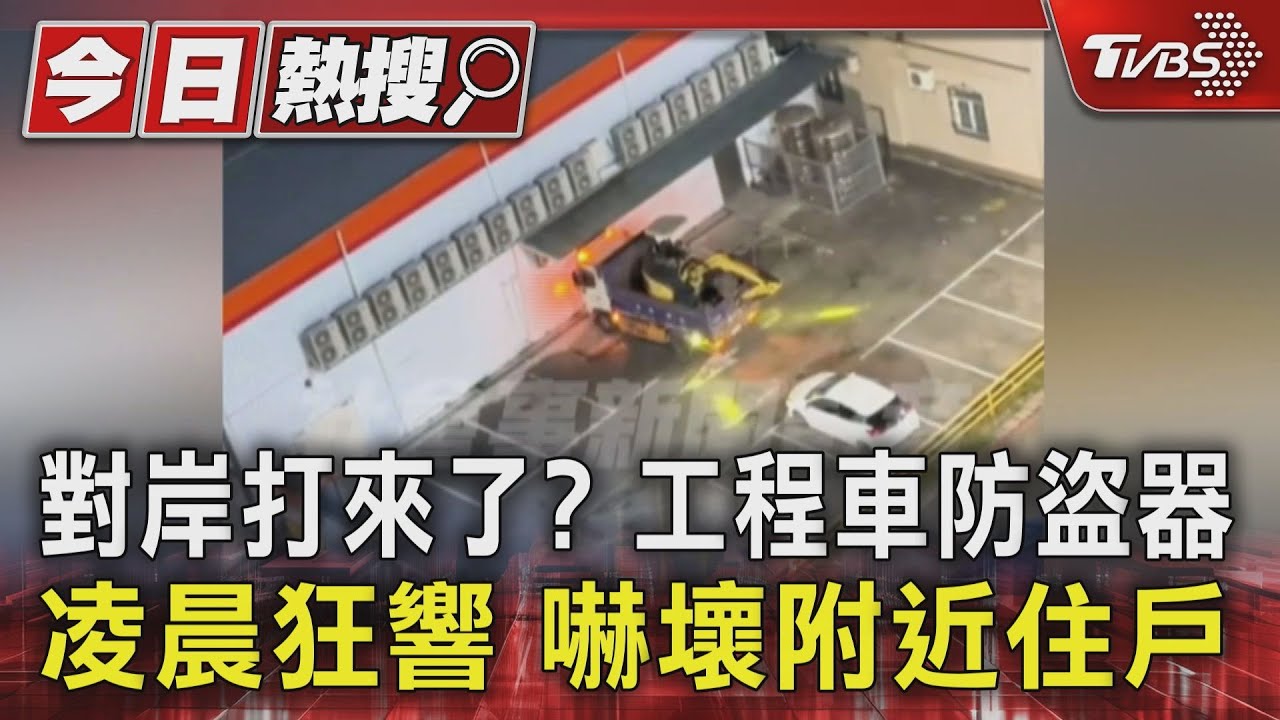 對岸打來了?工程車防盜器凌晨狂響 嚇壞附近住戶