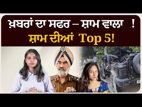 ਖ਼ਬਰਾਂ ਦਾ ਸਫਰ – ਸ਼ਾਮ ਵਾਲਾ !ਸ਼ਾਮ ਦੀਆਂ Top 5! News bulletin