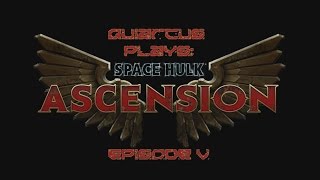 Quiarcus plays - Space Hulk Ascension Episode 05