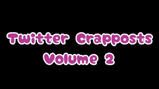 Twitter Crapposts Volume 2