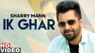 Ik Ghar (Full Video)  Sharry Mann  Latest Punjabi 