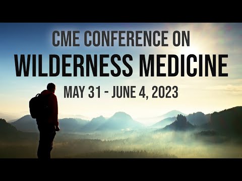 Wilderness Medicine: The National CME Conference in Santa Fe, NM (May 31 - June 4, 2023)