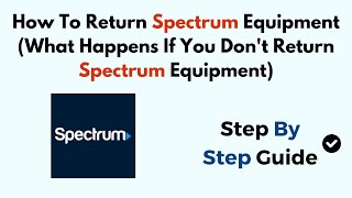 How To Return Spectrum Equipment (What Happens If You Don't Return Spectrum Equipment)