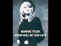 BONNIE TYLER --- SOON WILL BE TOO LATE ...