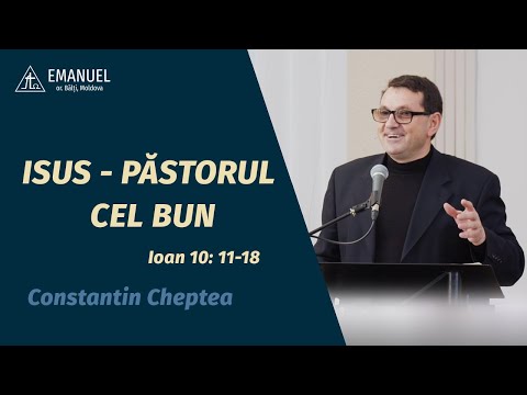 Constantin Cheptea - Isus - Pastorul cel Bun (Ioan 10: 11- 18)